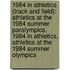 1984 in Athletics (Track and Field): Athletics at the 1984 Summer Paralympics, 1984 in Athletics, Athletics at the 1984 Summer Olympics