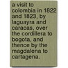 A Visit to Colombia in 1822 and 1823, by Laguayra and Caracas, over the Cordillera to Bogota, and thence by the Magdalena to Cartagena. by William Duane