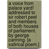 A Voice from Palace Yard! addressed to Sir Robert Peel and Members of both Houses of Parliament. By George Canning. [A satirical poem.] door George Canning
