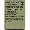 American Women at the Crossroads; Directions for the Future; Report of the Fiftieth Anniversary Conference of the Women's Bureau of the by United States Women'S. Bureau