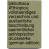 Bibliotheca Æthiopica: Vollstaendiges Verzeichnis Und Ausfuerliche Beschreibung Saemmtlicher Aethiopischer Druckwerke (German Edition) by Goldschmidt Lazarus