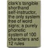 Clark's Tangible Shorthand Self-Instructor, the Only System Free of Word Signs; a Purely Phonetic System of 100 Characters and 12 Rules