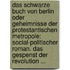 Das Schwarze Buch Von Berlin Oder Geheimnisse Der Protestantischen Metropole: Social-politischer Roman. Das Gespenst Der Revolution ...