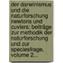 Der Darwinismus Und Die Naturforschung Newtons Und Cuviers: Beiträge Zur Methodik Der Naturforschung Und Zur Speciesfrage, Volume 2...