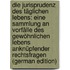 Die Jurisprudenz Des Täglichen Lebens: Eine Sammlung an Vorfälle Des Gewöhnlichen Lebens Anknüpfender Rechtsfragen (German Edition)