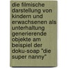 Die filmische Darstellung von Kindern und Erwachsenen als Unterhaltung generierende Objekte am Beispiel der Doku-Soap "Die Super Nanny" by Sandra Garthaus