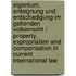 Eigentum, Enteignung und Entschadigung im Geltenden Volkerrecht / Property, Expropriation and Compensation in Current International Law