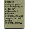 Eigentum, Enteignung und Entschadigung im Geltenden Volkerrecht / Property, Expropriation and Compensation in Current International Law door Rudolf Dolzer