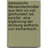 Elsässische Litteraturdenkmäler Aus Dem Xiv-xvii. Jahrhundert: Bd. Parzifal : Eine Ergänzung Der Dichtung Wolframs Von Eschenbach... by Ernst Martin
