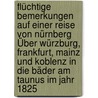 Flüchtige Bemerkungen Auf Einer Reise Von Nürnberg Über Würzburg, Frankfurt, Mainz Und Koblenz In Die Bäder Am Taunus Im Jahr 1825 door Christian Schaller