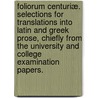 Foliorum Centuriæ. Selections for Translations into Latin and Greek prose, chiefly from the University and College Examination Papers. by Hubert Ashton Holden