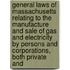 General Laws of Massachusetts Relating to the Manufacture and Sale of Gas and Electricity by Persons and Corporations, Both Private And