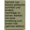 Heinrich Von Kleist's Politische Schriften Und Andere Nachträge Zu Seinen Werken: Mit Einer Einleitung Zum Ersten Mal (German Edition) door Von Kleist Heinrich