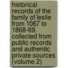 Historical Records of the Family of Leslie from 1067 to 1868-69. Collected from Public Records and Authentic Private Sources (Volume 2) door Charles Joseph Leslie