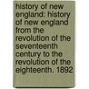 History Of New England: History Of New England From The Revolution Of The Seventeenth Century To The Revolution Of The Eighteenth. 1892 door John G. Palfrey