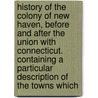 History of the Colony of New Haven, Before and After the Union with Connecticut. Containing a Particular Description of the Towns Which door Edward Rodolphus Lambert