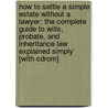 How To Settle A Simple Estate Without A Lawyer: The Complete Guide To Wills, Probate, And Inheritance Law Explained Simply [with Cdrom] by Linda C. Ashar