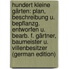 Hundert Kleine Gärten: Plan, Beschreibung U. Bepflanzg. Entworfen U. Bearb. F. Gärtner, Baumeister U. Villenbesitzer (german Edition) door Hampel Karl