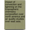 Impact of Convection and Lightning on the Tropospheric Chemistry Composition Over North America and Air Quality Studies Over East Asia. by Chun Zhao
