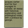 Jacques Cartier and his four Voyages to Canada: an essay with historical, explanatory and philological notes. With a preface by George. by Hiram B. Stephens