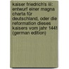 Kaiser Friedrich's Iii: Entwurf Einer Magna Charta Für Deutschland, Oder Die Reformation Dieses Kaisers Vom Jahr 1441 (German Edition) door Wilhelm Böhmer Georg
