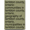 Lambton County, Ontario: Communities in Lambton County, Ontario, Geography of Lambton County, Ontario, Municipalities in Lambton County door Books Llc