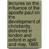Lectures On The Influence Of The Apostle Paul On The Development Of Christianity, Delivered In London And Oxford In April And May, 1885