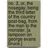 No. 3, or, the Nosegay; being the third letter of the Country Post-Bag, from the Man to the Monster. [A lampoon on George Evans Bruce.] by Thomas Grady