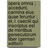 Opera Omnia ; Accedunt, Carmina Eius Quae Feruntur ; Et, L. Caecilii Qui Inscriptus Est De Mortibus Persecutorum Liber (German Edition) by Brandt Samuel
