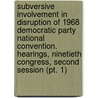 Subversive Involvement In Disruption Of 1968 Democratic Party National Convention. Hearings, Ninetieth Congress, Second Session (pt. 1) door United States. Congress. Activities