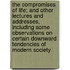 The Compromises of Life; and Other Lectures and Addresses, Including Some Observations on Certain Downward Tendencies of Modern Society