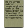 The First Voyage under Sir Humphrey Gilbert's Patent of 1578 ... Reprinted from the Proceedings of the Massachusets Historical Society. by George Dexter