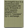The Knight's Tour in a continuous and uninterrupted ride over 48 boards or 3072 squares. Adapted from Byron's "Mazeppa" by H. Eschwege. by George Gordon Byron Baron Byron
