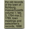 The Old Records of the Town of Fitchburg, Massachusetts Volume 1; Feb. 3, 1764-Mar.2, 1789. Town Meetings and Selectmen's Records, 1898 door Fitchburg Mass Public Library