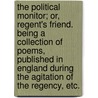 The Political Monitor; or, Regent's Friend. Being a collection of poems, published in England during the agitation of the Regency, etc. by Mary O'Brien