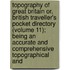 Topography of Great Britain Or, British Traveller's Pocket Directory (Volume 11); Being an Accurate and Comprehensive Topographical And