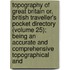 Topography of Great Britain Or, British Traveller's Pocket Directory (Volume 25); Being an Accurate and Comprehensive Topographical And
