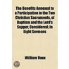 the Benefits Annexed to a Participation in the Two Christian Sacraments, of Baptism and the Lord's Supper, Considered; in Eight Sermons door William Vaux