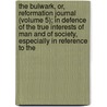 the Bulwark, Or, Reformation Journal (Volume 5); in Defence of the True Interests of Man and of Society, Especially in Reference to The door Scottish Reformation Society