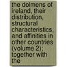the Dolmens of Ireland, Their Distribution, Structural Characteristics, and Affinities in Other Countries (Volume 2); Together with The door William Copeland Borlase