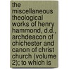 the Miscellaneous Theological Works of Henry Hammond, D.D., Archdeacon of Chichester and Canon of Christ Church (Volume 2); to Which Is door Henry Hammond