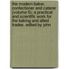 the Modern Baker, Confectioner and Caterer (Volume 5); a Practical and Scientific Work for the Baking and Allied Trades. Edited by John door John Kirkland