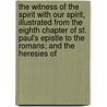 the Witness of the Spirit with Our Spirit, Illustrated from the Eighth Chapter of St. Paul's Epistle to the Romans; and the Heresies Of by Augustus Short