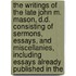 the Writings of the Late John M. Mason, D.D. Consisting of Sermons, Essays, and Miscellanies, Including Essays Already Published in The