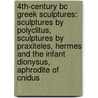 4Th-Century Bc Greek Sculptures: Sculptures By Polyclitus, Sculptures By Praxiteles, Hermes And The Infant Dionysus, Aphrodite Of Cnidus door Books Llc