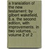 A translation of the New Testament: by Gilbert Wakefield, B.A. The second edition, with improvements. In two volumes. ...  Volume 2 of 2