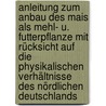 Anleitung Zum Anbau Des Mais Als Mehl- U. Futterpflanze Mit Rücksicht Auf Die Physikalischen Verhältnisse Des Nördlichen Deutschlands door A. Von Lengerke