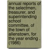 Annual Reports of the Selectmen, Treasurer, and Superintending School Committee, of the Town of Allenstown, for the Year Ending . (1986) door Allenstown