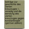 Beiträge Zur Geschichte Des Vierten Kreuzzuges: I. Venedig Und Die Wendung Des Vierten Kreuzzuges Gegen Konstantinopel (German Edition) by Streit Ludwig