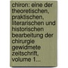 Chiron: Eine Der Theoretischen, Praktischen, Literarischen Und Historischen Bearbeitung Der Chirurgie Gewidmete Zeitschrift, Volume 1... door Onbekend